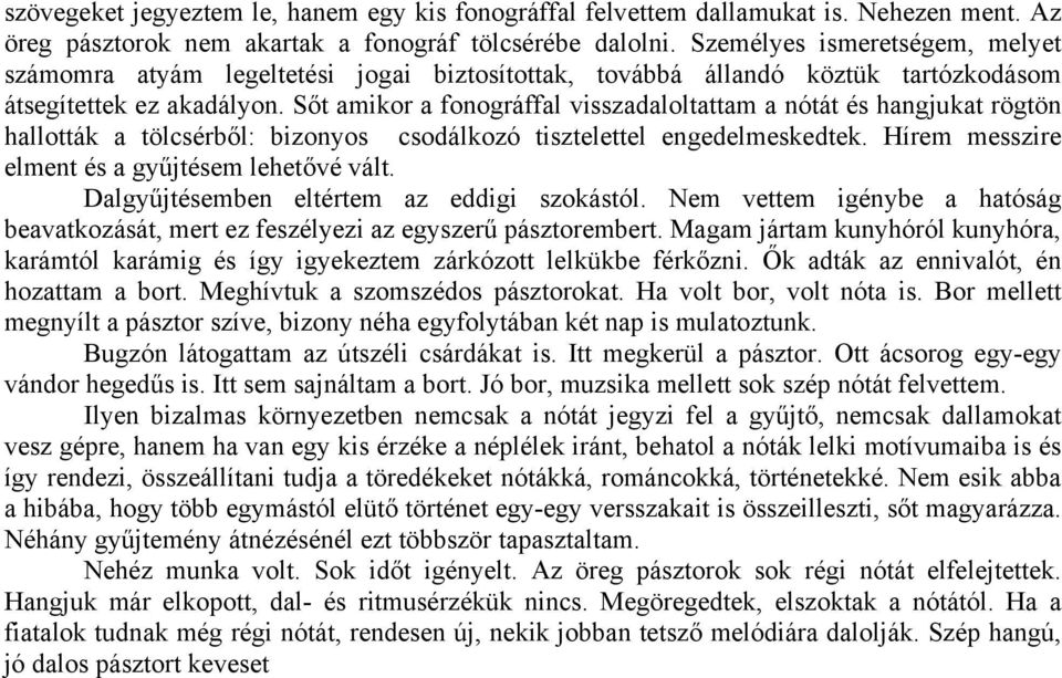 Sőt amikor a fonográffal visszadaloltattam a nótát és hangjukat rögtön hallották a tölcsérből: bizonyos csodálkozó tisztelettel engedelmeskedtek. Hírem messzire elment és a gyűjtésem lehetővé vált.