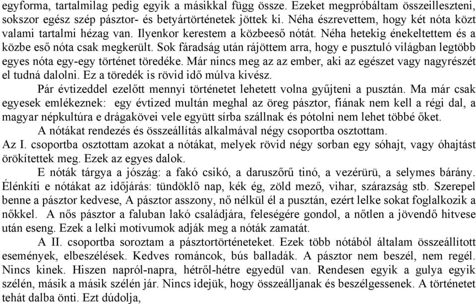 Sok fáradság után rájöttem arra, hogy e pusztuló világban legtöbb egyes nóta egy-egy történet töredéke. Már nincs meg az az ember, aki az egészet vagy nagyrészét el tudná dalolni.