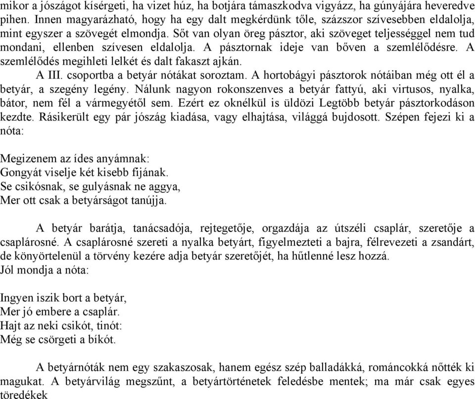 Sőt van olyan öreg pásztor, aki szöveget teljességgel nem tud mondani, ellenben szívesen eldalolja. A pásztornak ideje van bőven a szemlélődésre. A szemlélődés megihleti lelkét és dalt fakaszt ajkán.