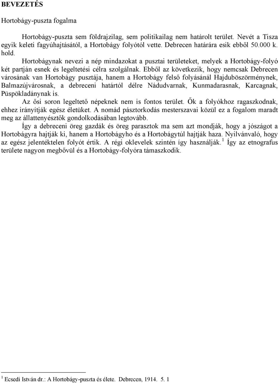 Ebből az következik, hogy nemcsak Debrecen városának van Hortobágy pusztája, hanem a Hortobágy felső folyásánál Hajduböszörménynek, Balmazújvárosnak, a debreceni határtól délre Nádudvarnak,