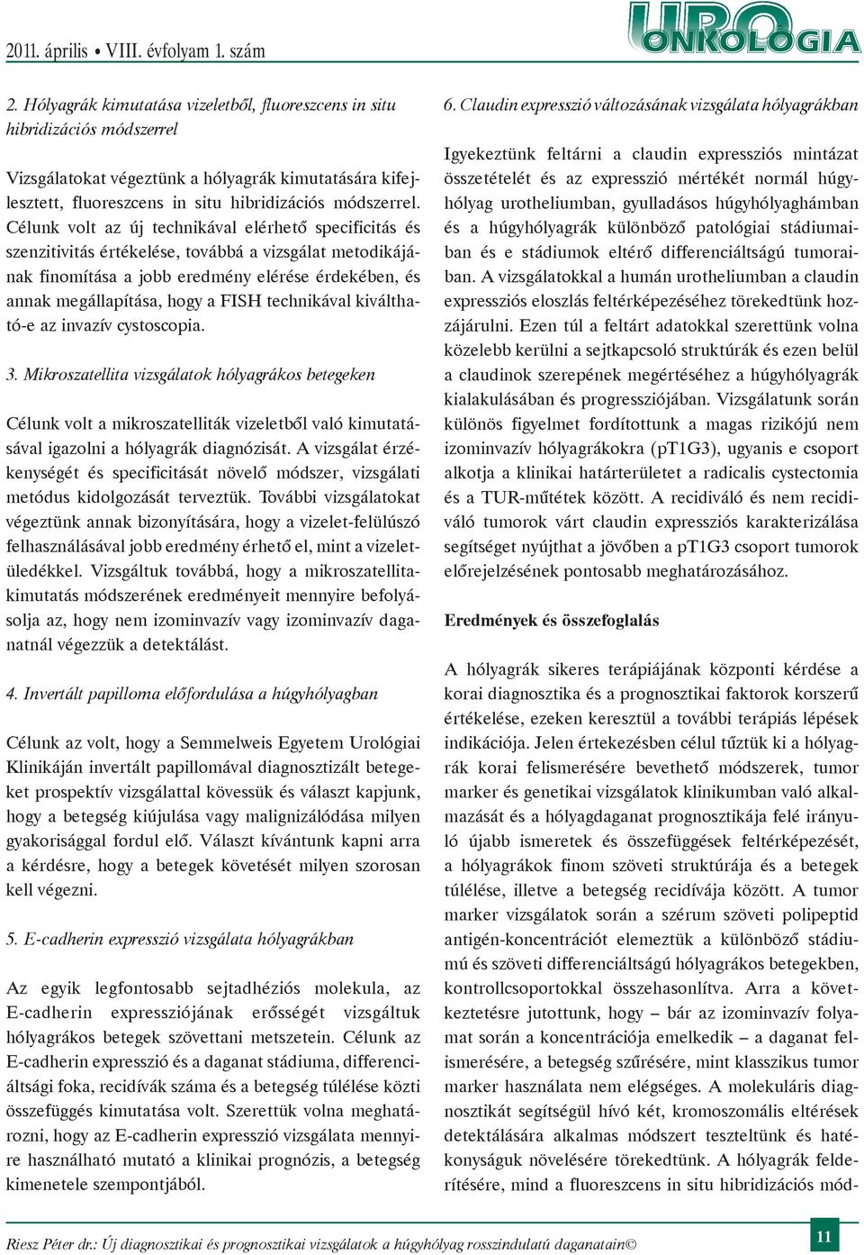 technikával kiváltható-e az invazív cystoscopia. 3. Mikroszatellita vizsgálatok hólyagrákos betegeken Célunk volt a mikroszatelliták vizeletből való kimutatásával igazolni a hólyagrák diagnózisát.