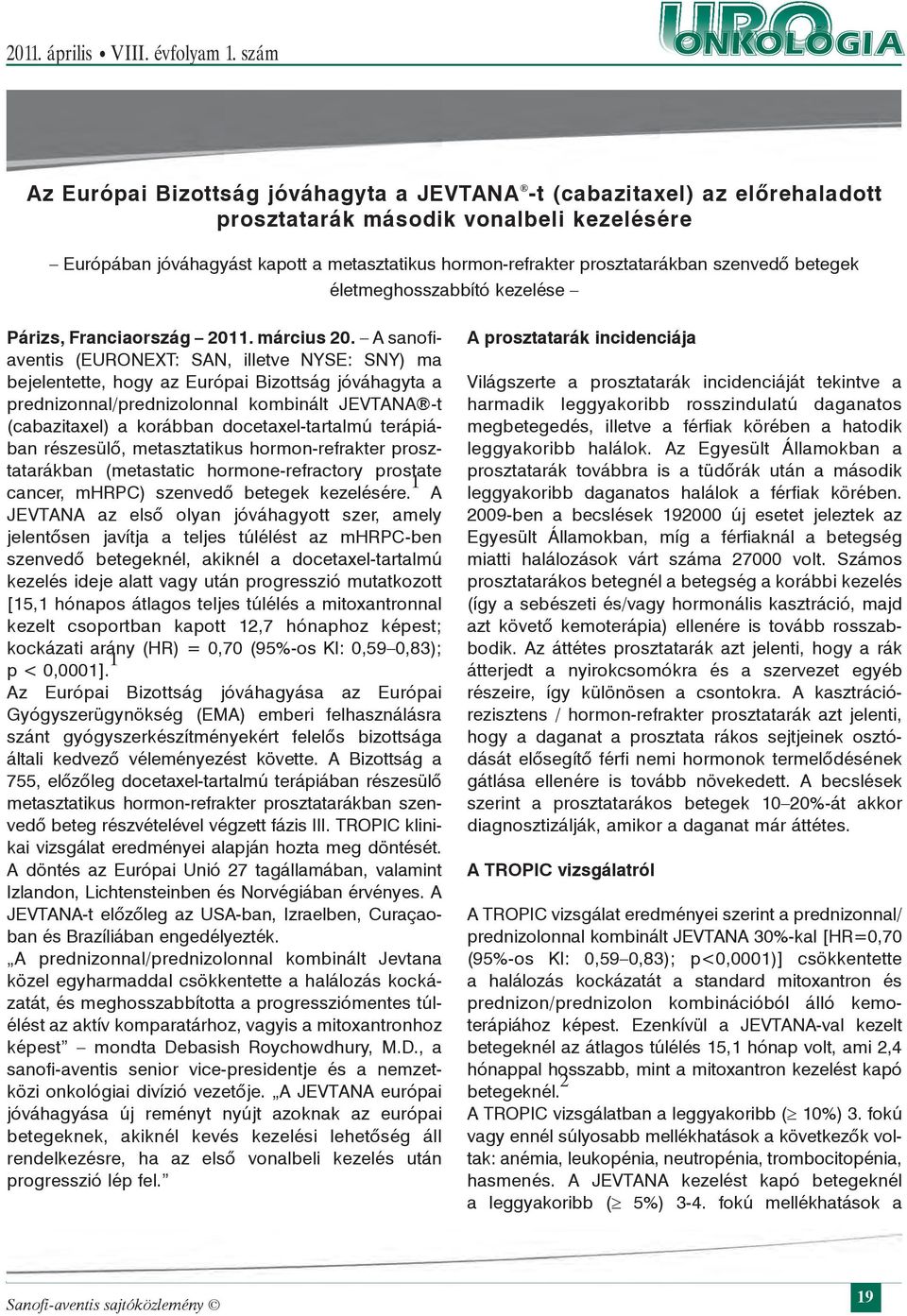 A sanofiaventis (EURONEXT: SAN, illetve NYSE: SNY) ma bejelentette, hogy az Európai Bizottság jóváhagyta a prednizonnal/prednizolonnal kombinált JEVTANA -t (cabazitaxel) a korábban docetaxel-tartalmú