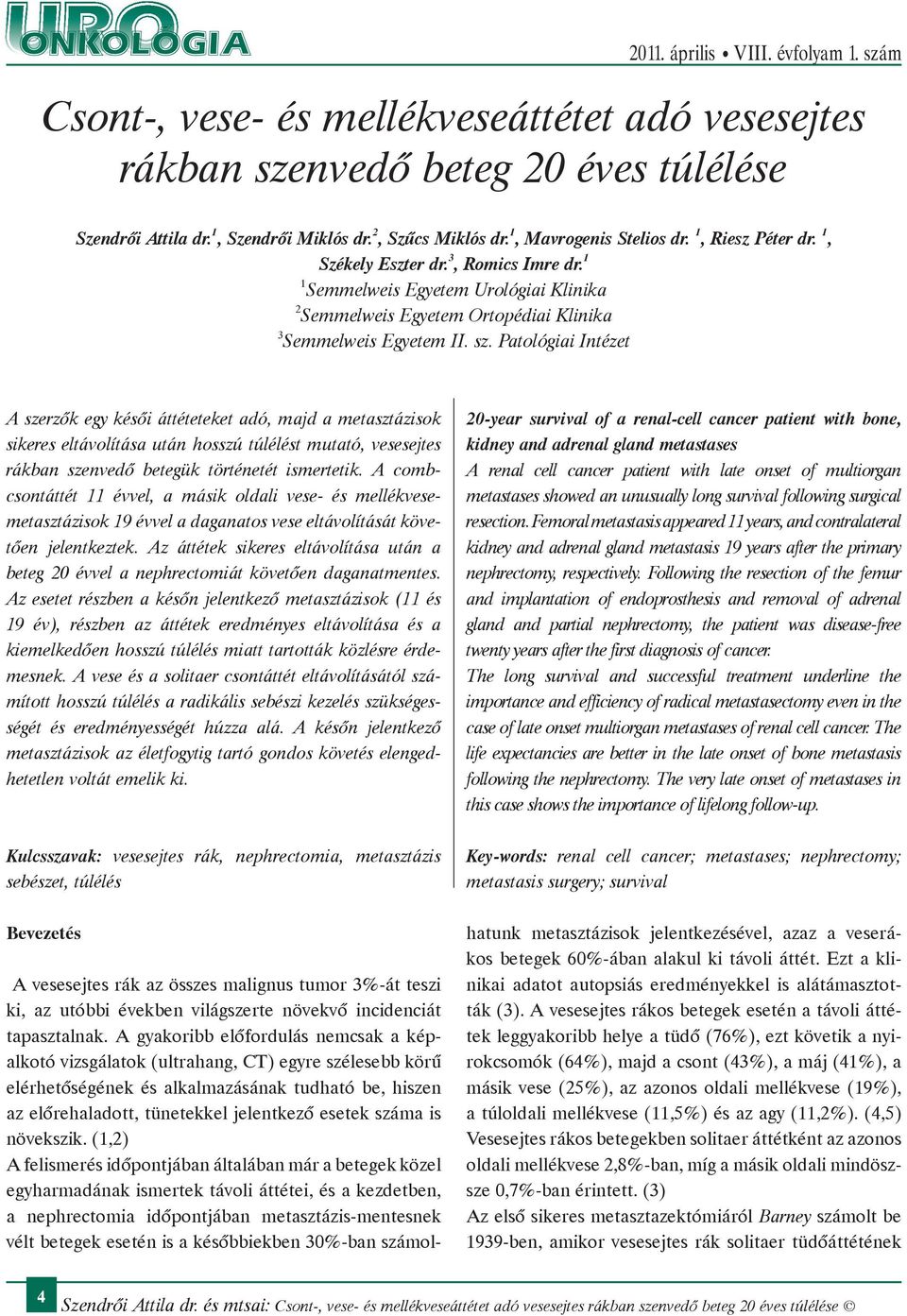 Patológiai Intézet A szerzők egy késői áttéteteket adó, majd a metasztázisok sikeres eltávolítása után hosszú túlélést mutató, vesesejtes rákban szenvedő betegük történetét ismertetik.