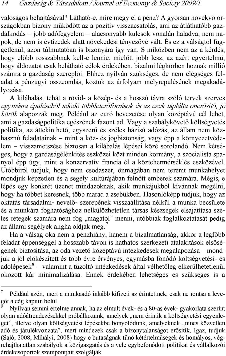 növekedési tényezővé vált. És ez a válságtól függetlenül, azon túlmutatóan is bizonyára így van.