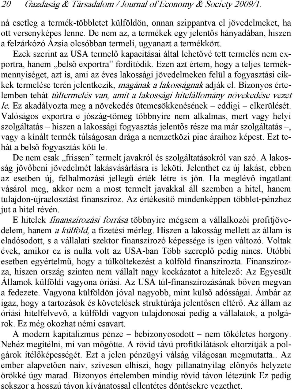 Ezek szerint az USA termelő kapacitásai által lehetővé tett termelés nem exportra, hanem belső exportra fordítódik.