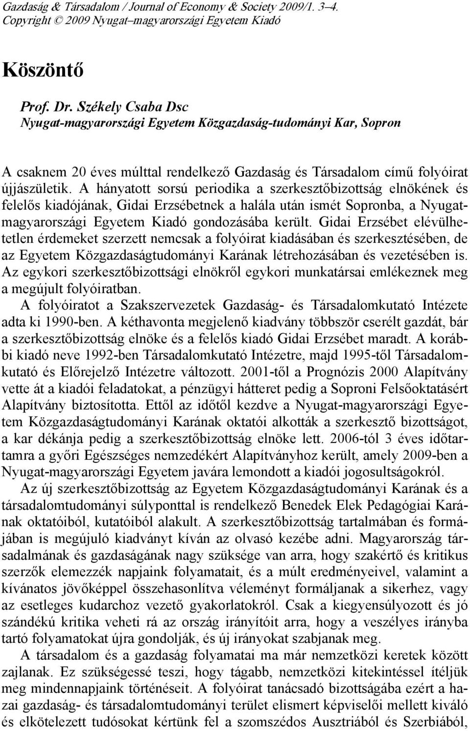 A hányatott sorsú periodika a szerkesztőbizottság elnökének és felelős kiadójának, Gidai Erzsébetnek a halála után ismét Sopronba, a Nyugatmagyarországi Egyetem Kiadó gondozásába került.