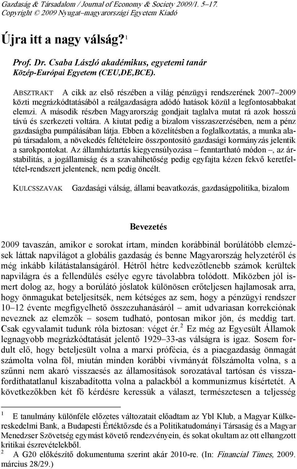 ABSZTRAKT A cikk az első részében a világ pénzügyi rendszerének 2007 2009 közti megrázkódtatásából a reálgazdaságra adódó hatások közül a legfontosabbakat elemzi.