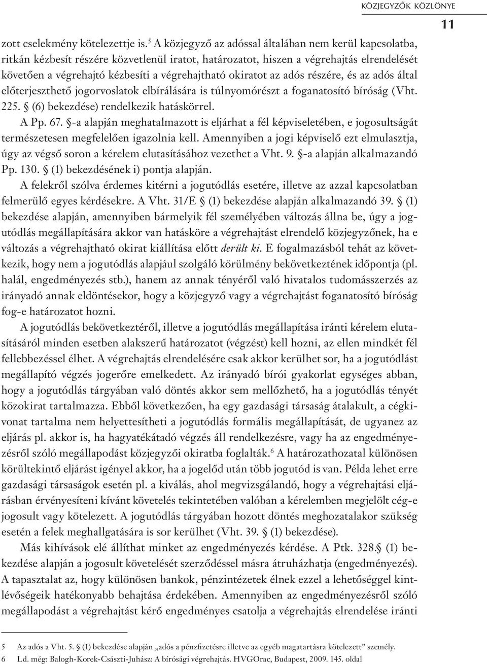 okiratot az adós részére, és az adós által előterjeszthető jogorvoslatok elbírálására is túlnyomórészt a foganatosító bíróság (Vht. 225. (6) bekezdése) rendelkezik hatáskörrel. A Pp. 67.