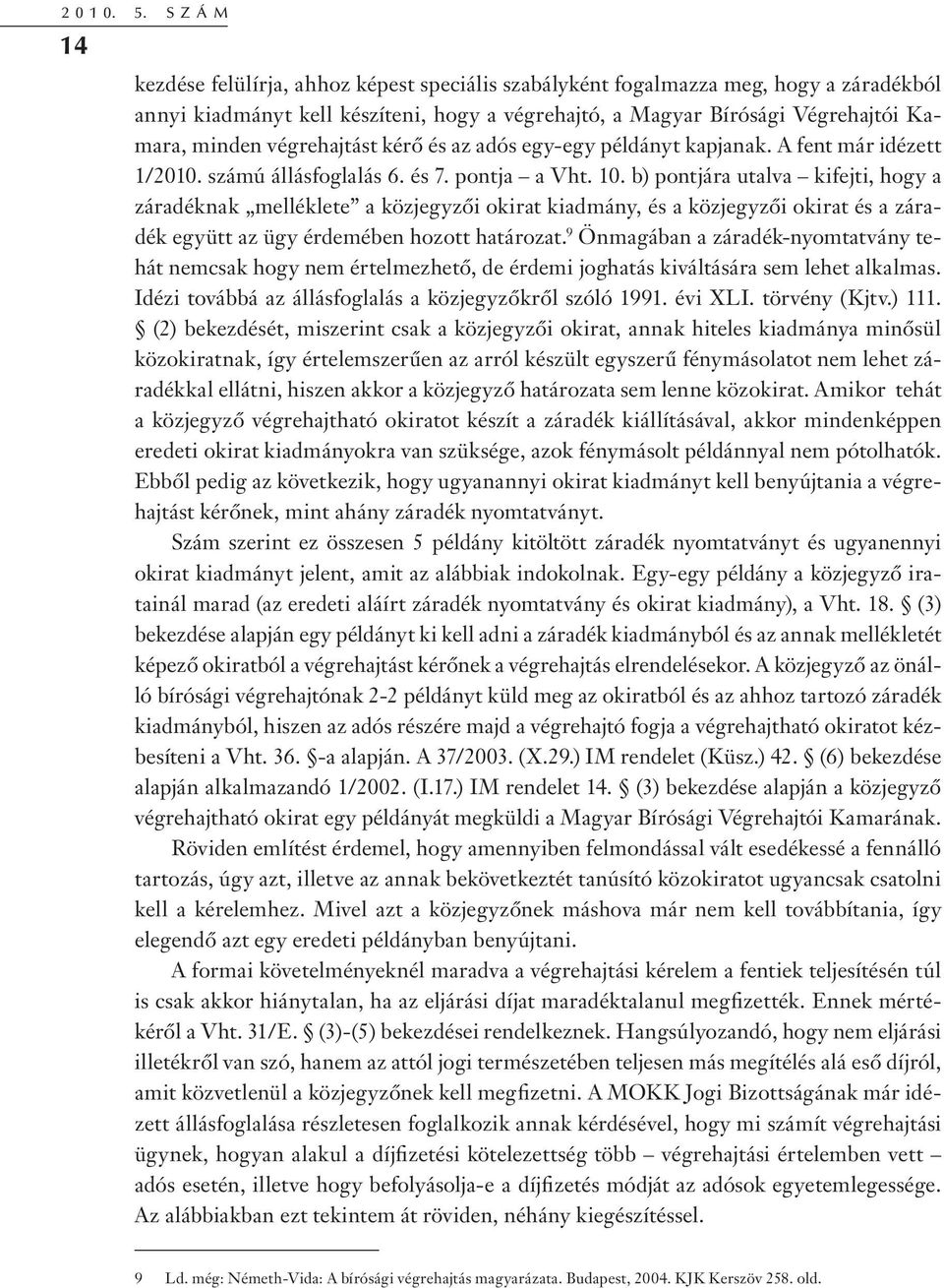 végrehajtást kérő és az adós egy-egy példányt kapjanak. A fent már idézett 1/2010. számú állásfoglalás 6. és 7. pontja a Vht. 10.