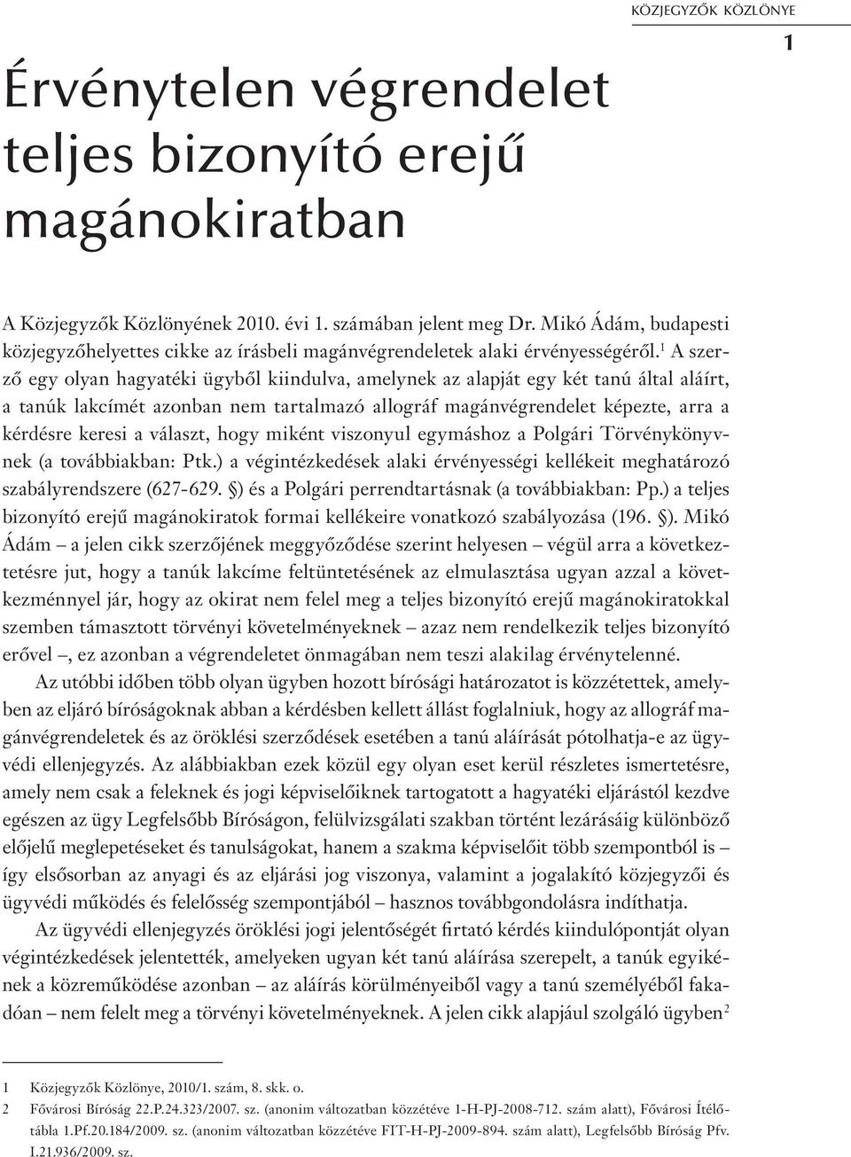 1 A szerző egy olyan hagyatéki ügyből kiindulva, amelynek az alapját egy két tanú által aláírt, a tanúk lakcímét azonban nem tartalmazó allográf magánvégrendelet képezte, arra a kérdésre keresi a