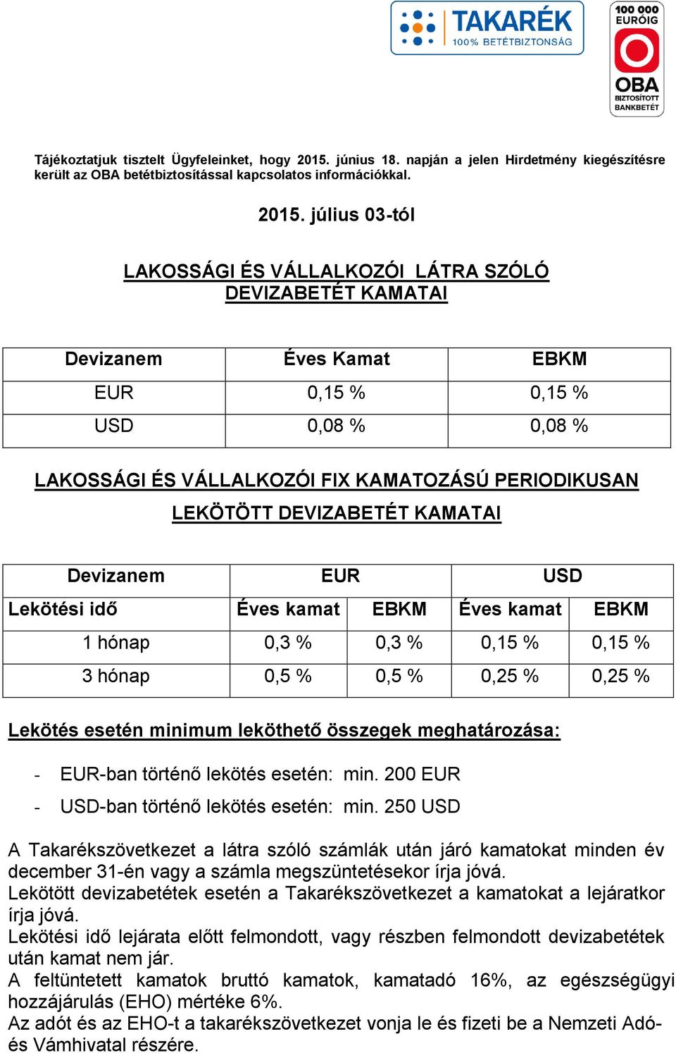 július 03-tól LAKOSSÁGI ÉS VÁLLALKOZÓI LÁTRA SZÓLÓ DEVIZABETÉT KAMATAI Devizanem Éves Kamat EBKM EUR 0,15 % 0,15 % USD 0,08 % 0,08 % LAKOSSÁGI ÉS VÁLLALKOZÓI FIX KAMATOZÁSÚ PERIODIKUSAN LEKÖTÖTT