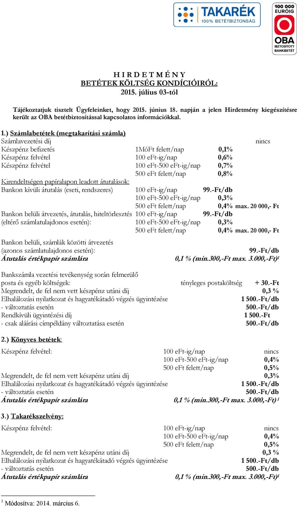 ) Számlabetétek (megtakarítási számla) Számlavezetési díj nincs Készpénz befizetés 1MóFt felett/nap 0,1% Készpénz felvétel 100 eft-ig/nap 0,6% Készpénz felvétel 100 eft-500 eft-ig/nap 0,7% 500 eft