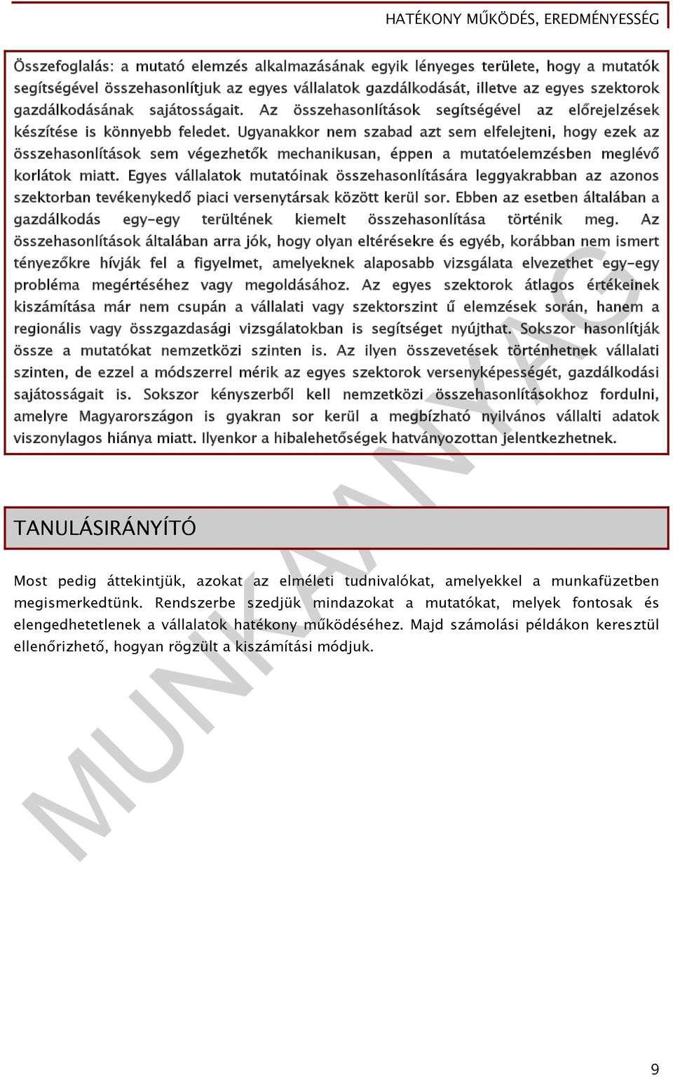 Ugyanakkor nem szabad azt sem elfelejteni, hogy ezek az összehasonlítások sem végezhetők mechanikusan, éppen a mutatóelemzésben meglévő korlátok miatt.