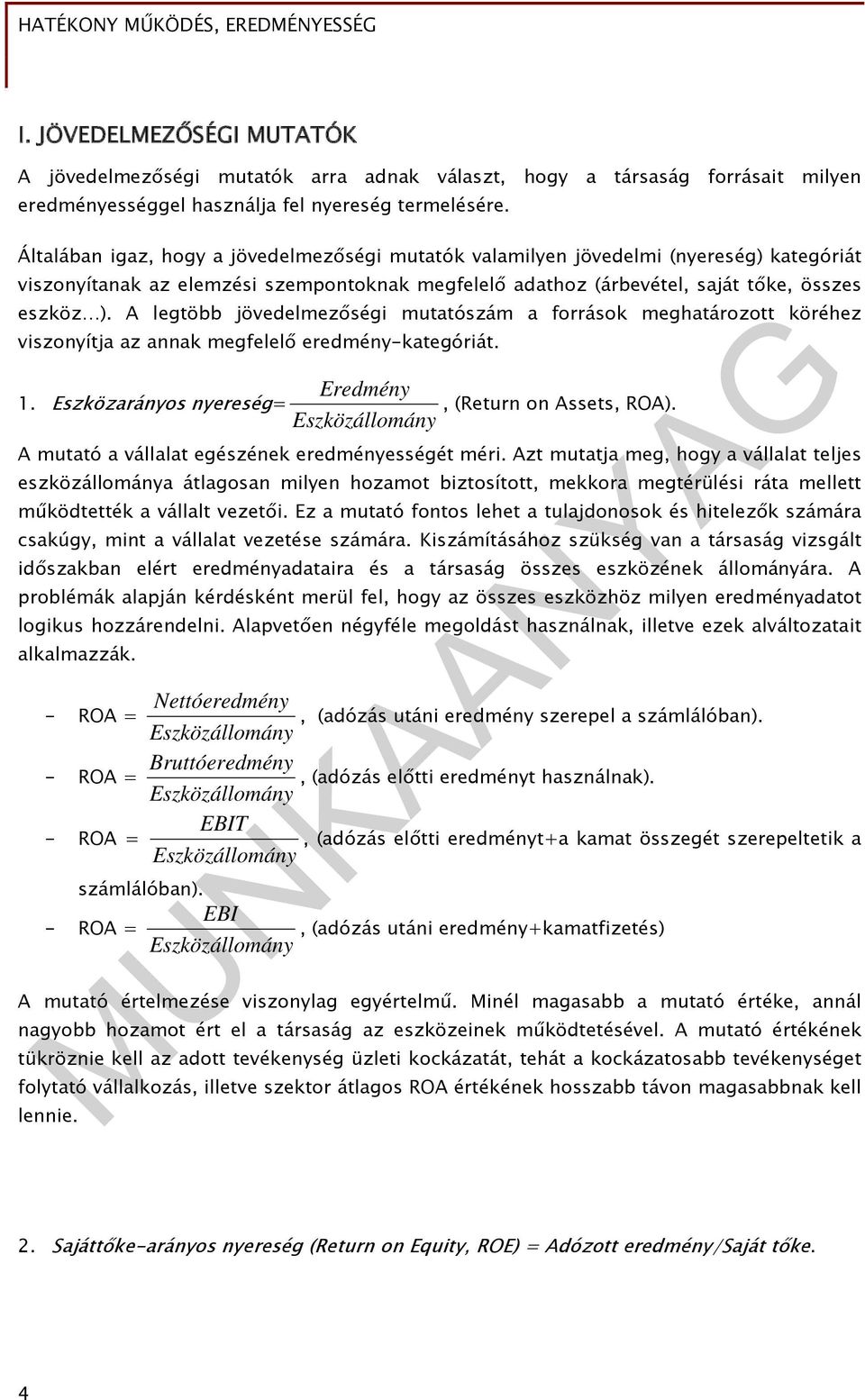 A legtöbb jövedelmezőségi mutatószám a források meghatározott köréhez viszonyítja az annak megfelelő eredmény-kategóriát. Eredmény 1. Eszközarányos nyereség=, (Return on Assets, ROA).