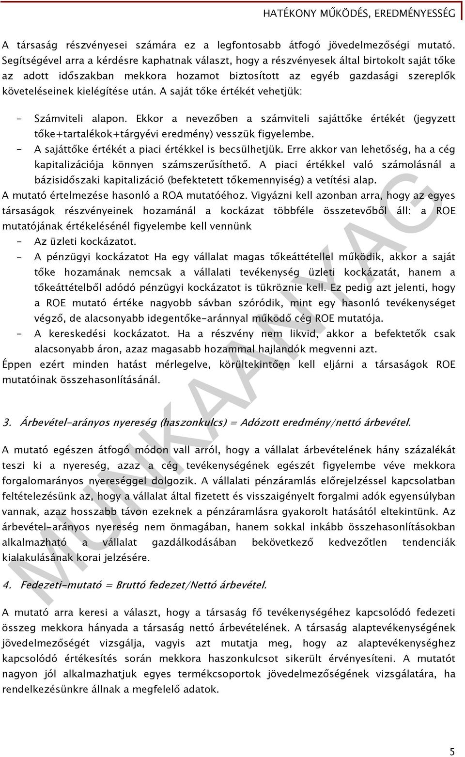 után. A saját tőke értékét vehetjük: - Számviteli alapon. Ekkor a nevezőben a számviteli sajáttőke értékét (jegyzett tőke+tartalékok+tárgyévi eredmény) vesszük figyelembe.