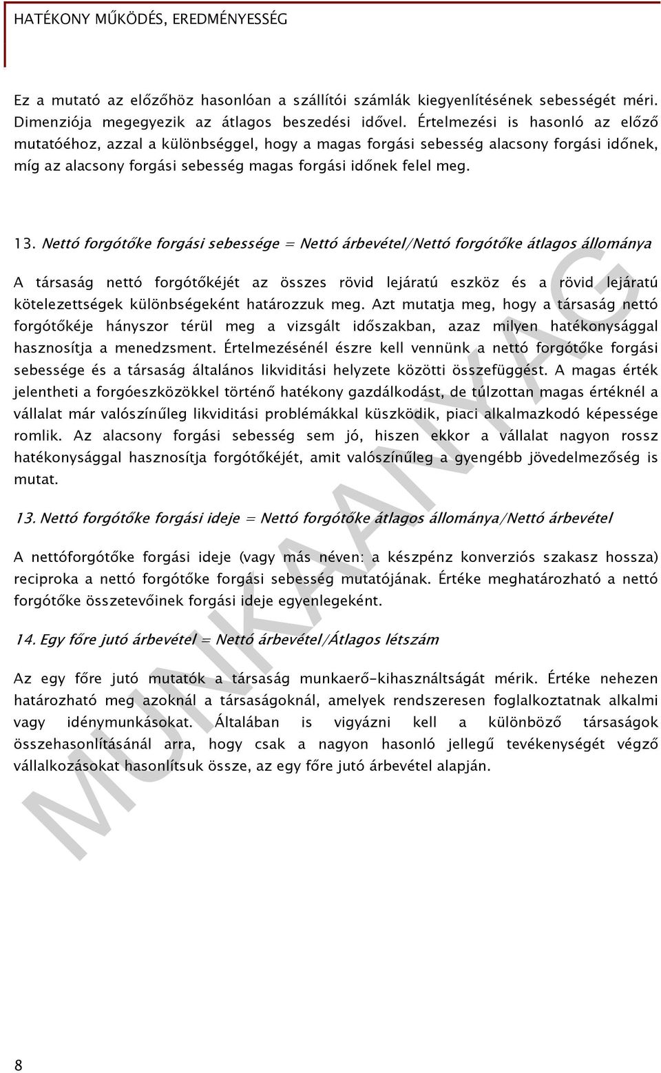 Nettó forgótőke forgási sebessége = Nettó árbevétel/nettó forgótőke átlagos állománya A társaság nettó forgótőkéjét az összes rövid lejáratú eszköz és a rövid lejáratú kötelezettségek különbségeként