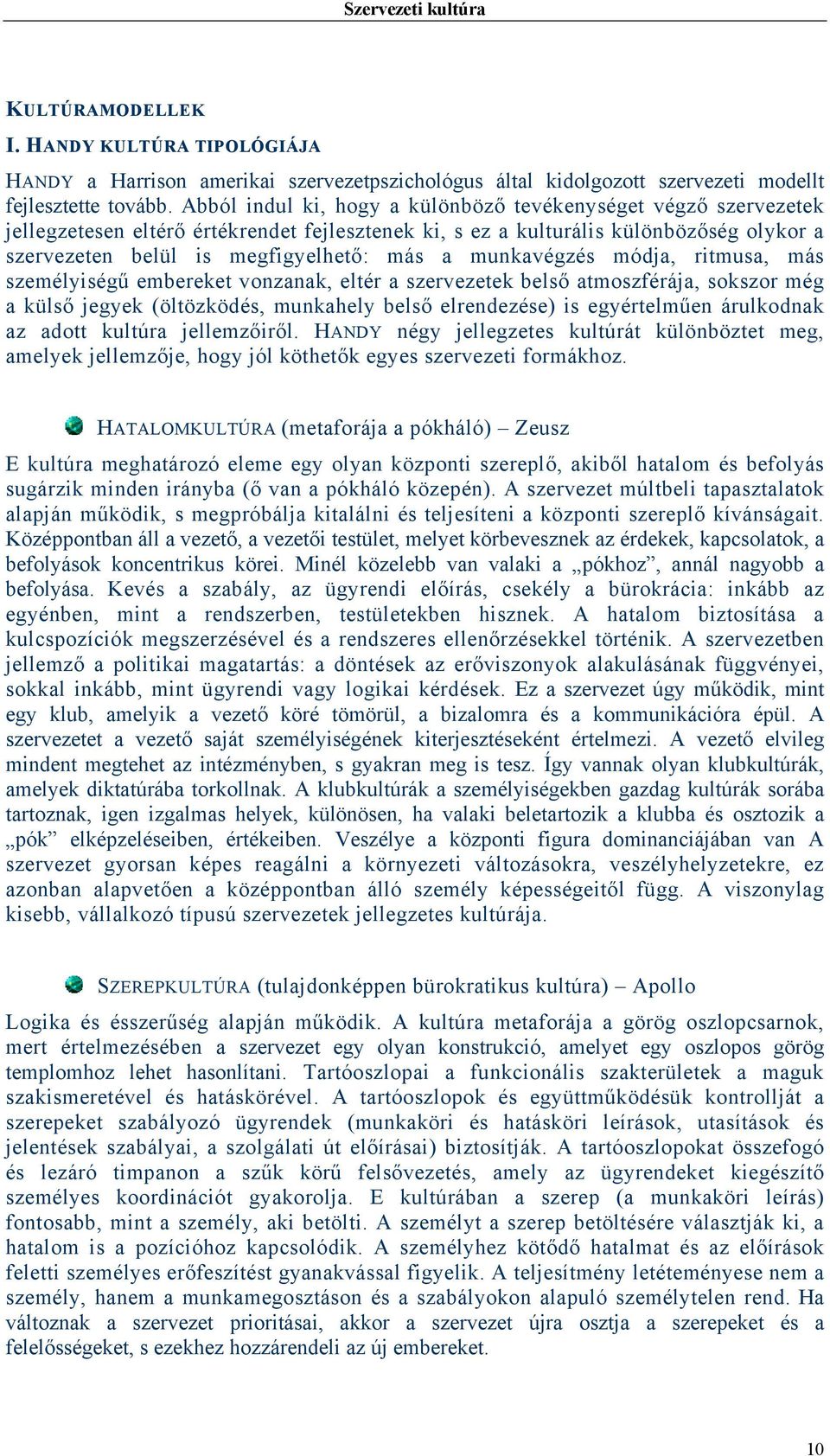 munkavégzés módja, ritmusa, más személyiségű embereket vonzanak, eltér a szervezetek belső atmoszférája, sokszor még a külső jegyek (öltözködés, munkahely belső elrendezése) is egyértelműen