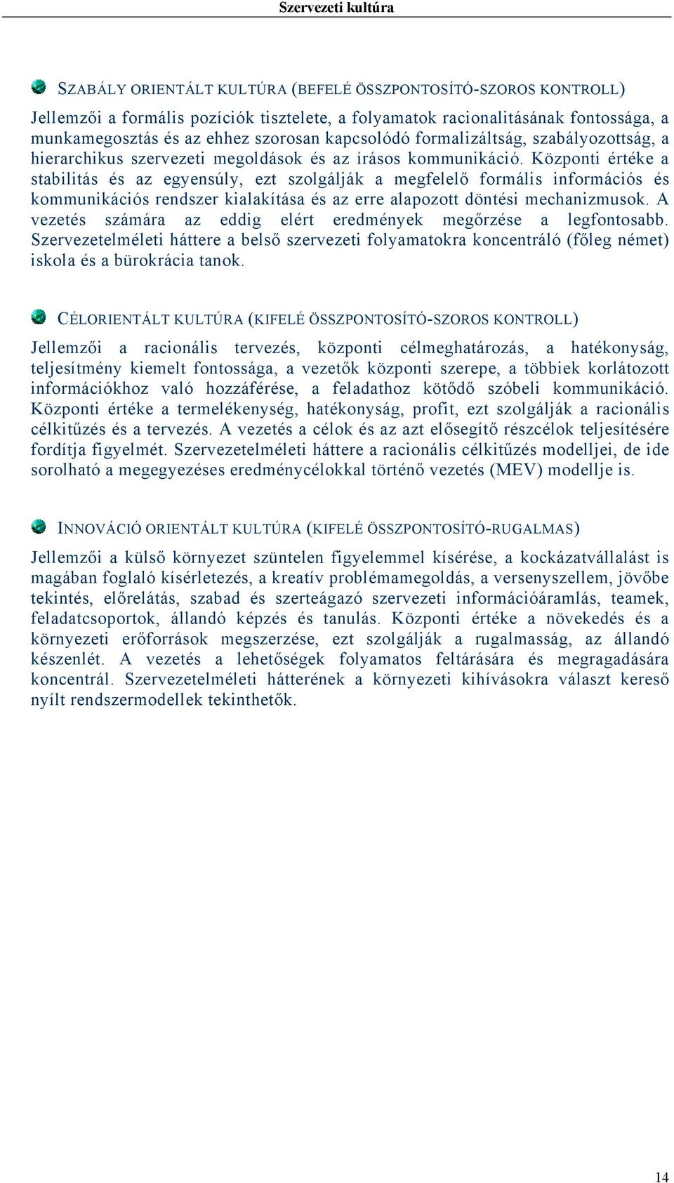 Központi értéke a stabilitás és az egyensúly, ezt szolgálják a megfelelő formális információs és kommunikációs rendszer kialakítása és az erre alapozott döntési mechanizmusok.