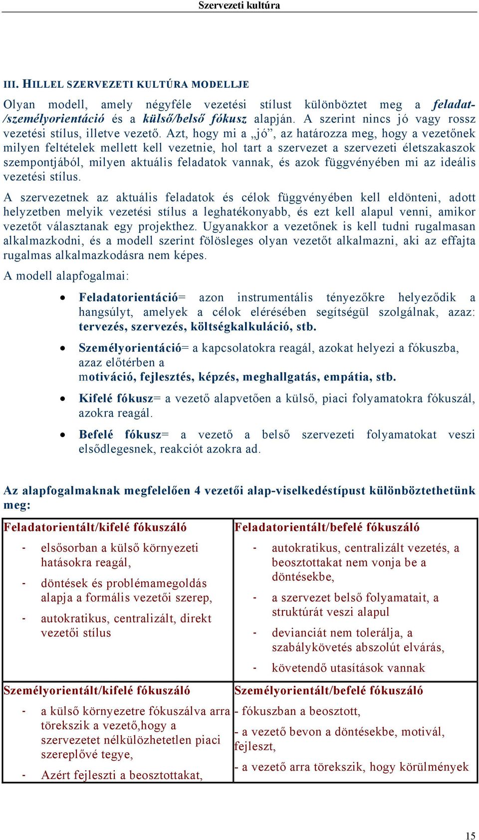 Azt, hogy mi a jó, az határozza meg, hogy a vezetőnek milyen feltételek mellett kell vezetnie, hol tart a szervezet a szervezeti életszakaszok szempontjából, milyen aktuális feladatok vannak, és azok