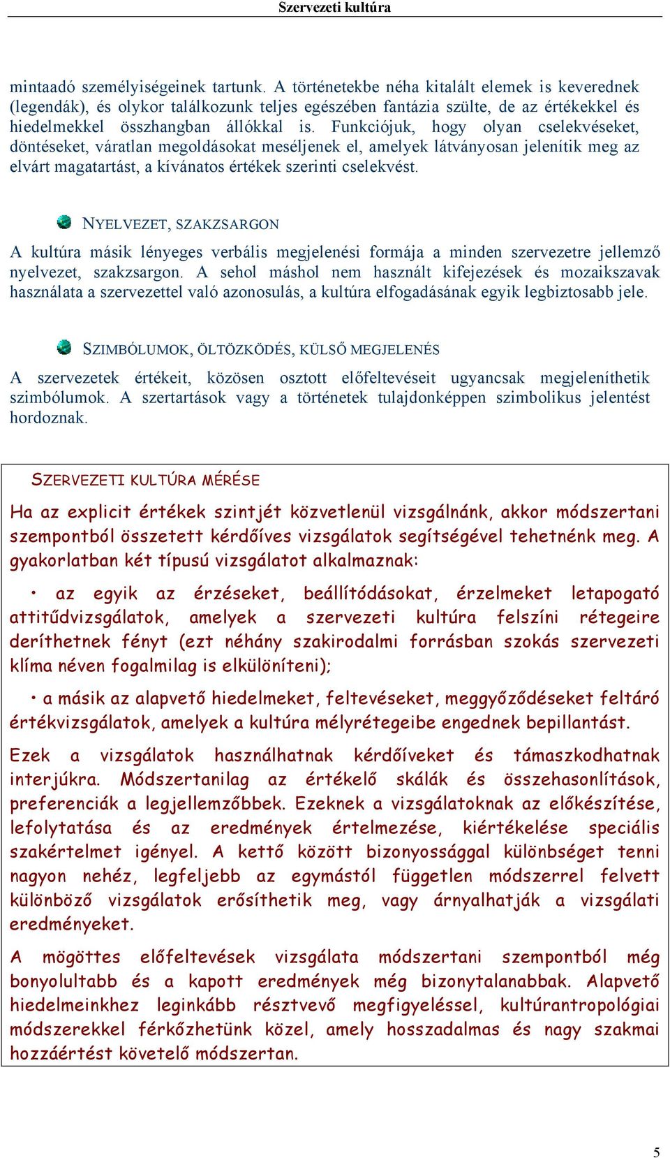 Funkciójuk, hogy olyan cselekvéseket, döntéseket, váratlan megoldásokat meséljenek el, amelyek látványosan jelenítik meg az elvárt magatartást, a kívánatos értékek szerinti cselekvést.