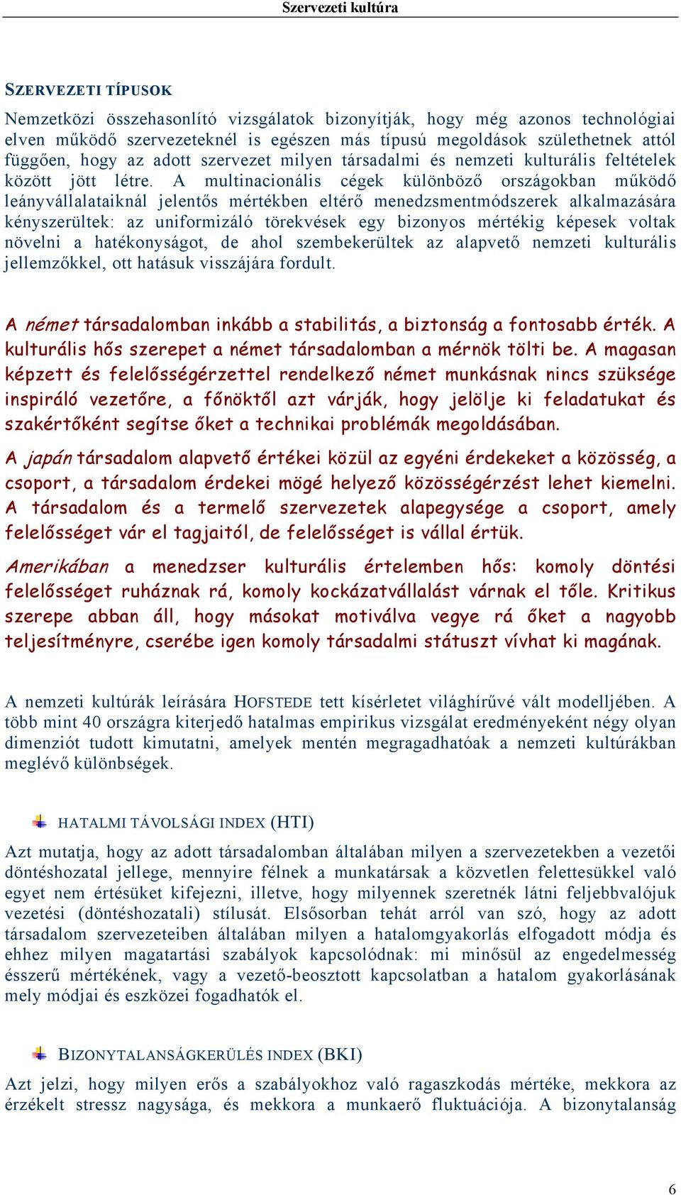 A multinacionális cégek különböző országokban működő leányvállalataiknál jelentős mértékben eltérő menedzsmentmódszerek alkalmazására kényszerültek: az uniformizáló törekvések egy bizonyos mértékig