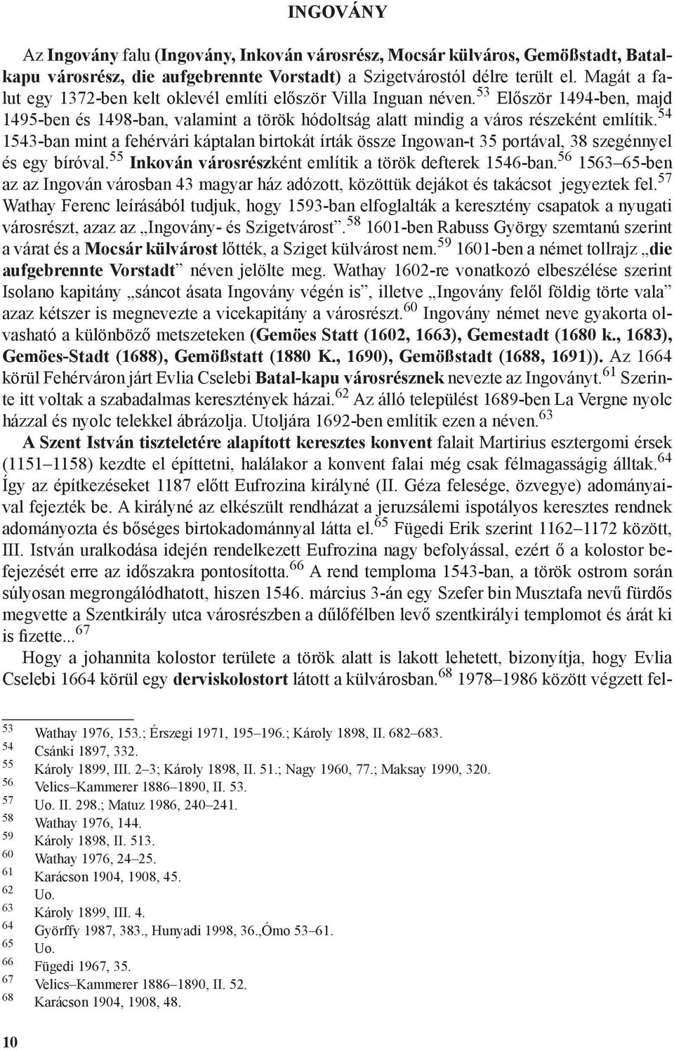 54 1543-ban mint a fehérvári káptalan birtokát írták össze Ingowan-t 35 portával, 38 szegénnyel és egy bíróval. 55 Inkován városrészként említik a török defterek 1546-ban.