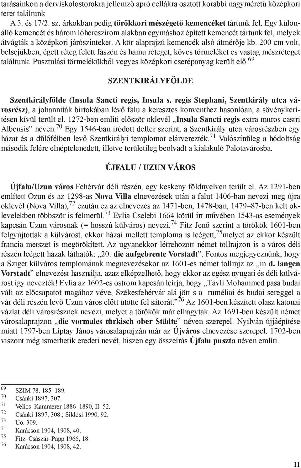 200 cm volt, belsejükben, égett réteg felett faszén és hamu réteget, köves törmeléket és vastag mészréteget találtunk. Pusztulási törmelékükből vegyes középkori cserépanyag került elő.