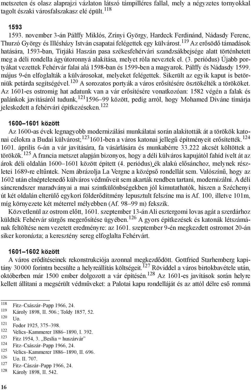 119 Az erősödő támadások hatására, 1593-ban, Tirjáki Haszán pasa székesfehérvári szandzsákbejsége alatt történhetett meg a déli rondella ágyútoronnyá alakítása, melyet róla neveztek el. (3.