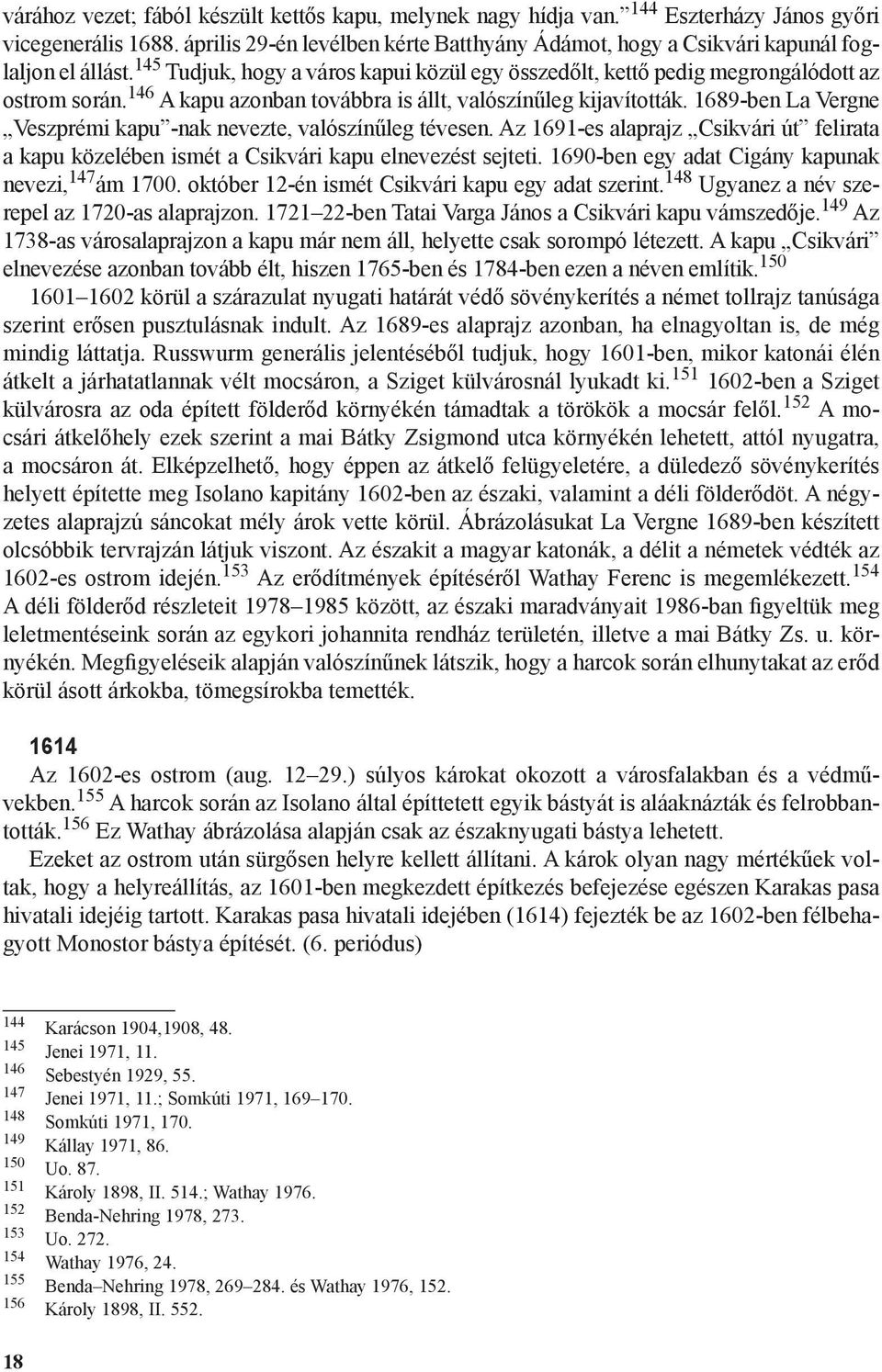 146 A kapu azonban továbbra is állt, valószínűleg kijavították. 1689-ben La Vergne Veszprémi kapu -nak nevezte, valószínűleg tévesen.