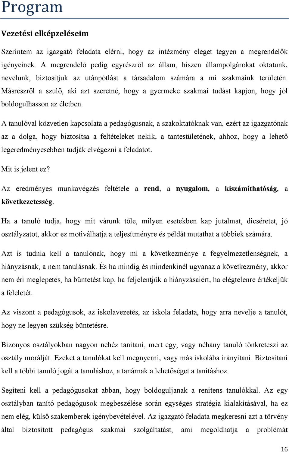 Másrészről a szülő, aki azt szeretné, hogy a gyermeke szakmai tudást kapjon, hogy jól boldogulhasson az életben.