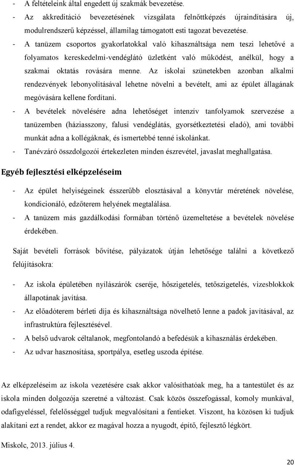 - A tanüzem csoportos gyakorlatokkal való kihasználtsága nem teszi lehetővé a folyamatos kereskedelmi-vendéglátó üzletként való működést, anélkül, hogy a szakmai oktatás rovására menne.