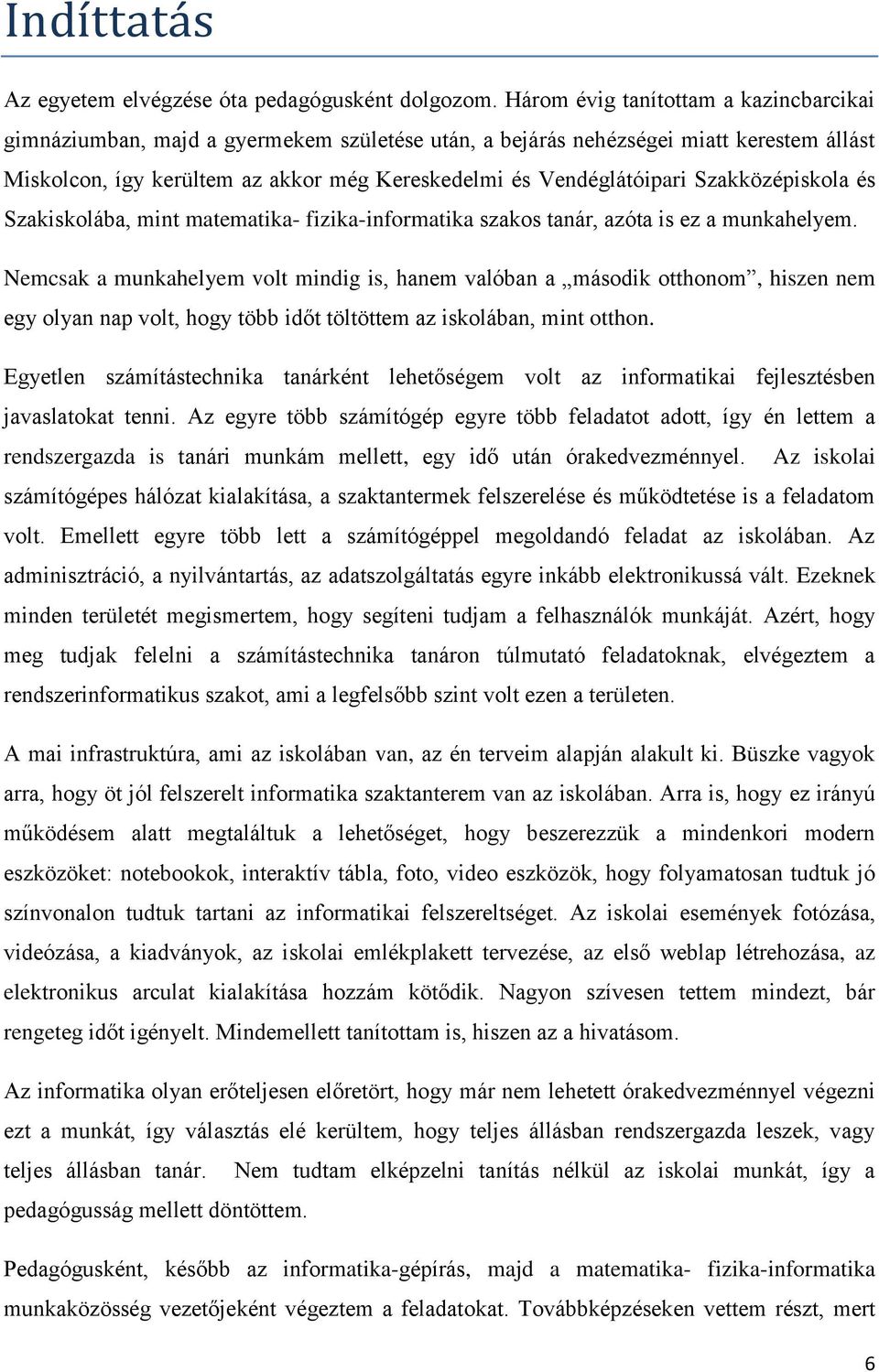 Szakközépiskola és Szakiskolába, mint matematika- fizika-informatika szakos tanár, azóta is ez a munkahelyem.