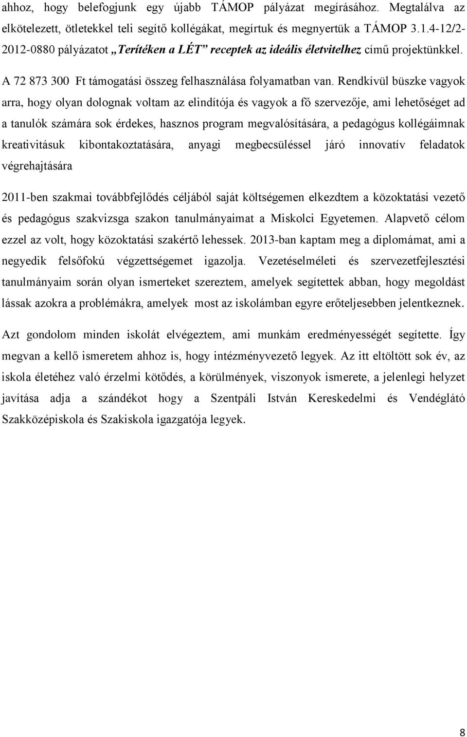 Rendkívül büszke vagyok arra, hogy olyan dolognak voltam az elindítója és vagyok a fő szervezője, ami lehetőséget ad a tanulók számára sok érdekes, hasznos program megvalósítására, a pedagógus