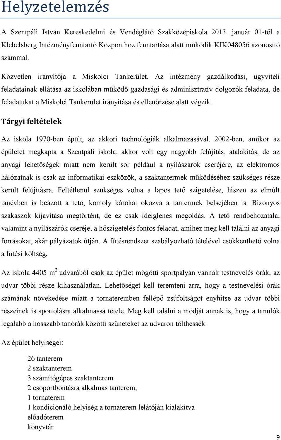 Az intézmény gazdálkodási, ügyviteli feladatainak ellátása az iskolában működő gazdasági és adminisztratív dolgozók feladata, de feladatukat a Miskolci Tankerület irányítása és ellenőrzése alatt