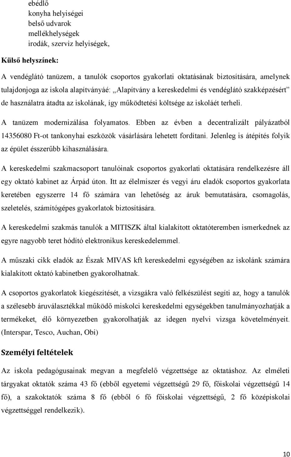 A tanüzem modernizálása folyamatos. Ebben az évben a decentralizált pályázatból 14356080 Ft-ot tankonyhai eszközök vásárlására lehetett fordítani.