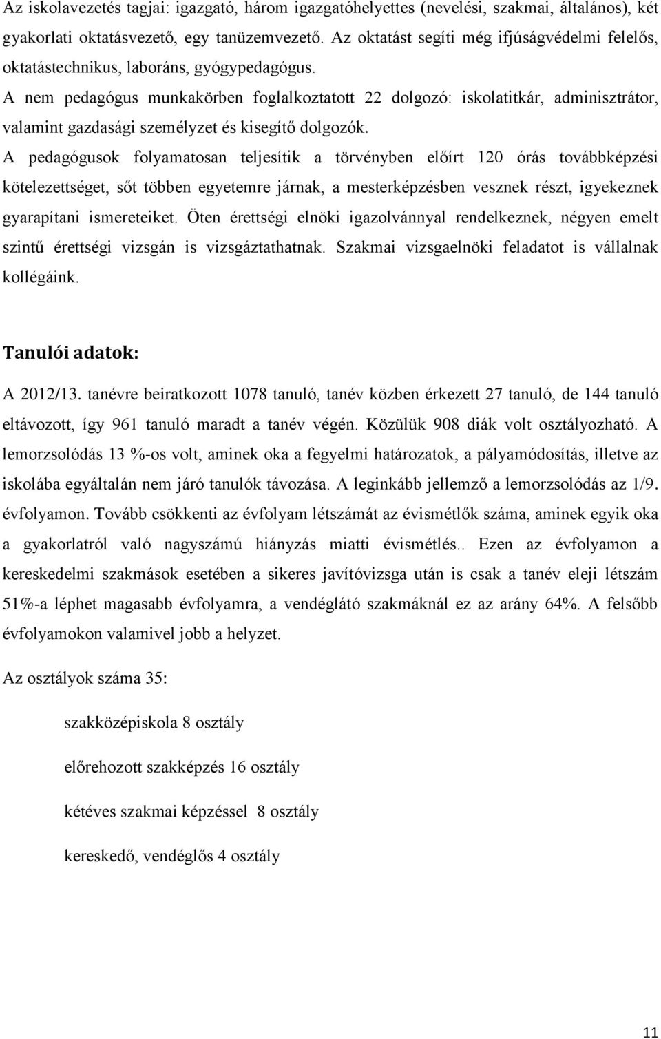 A nem pedagógus munkakörben foglalkoztatott 22 dolgozó: iskolatitkár, adminisztrátor, valamint gazdasági személyzet és kisegítő dolgozók.