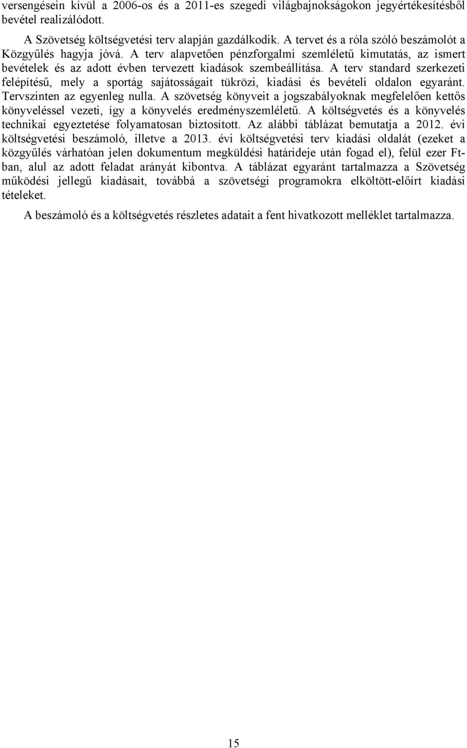 A terv standard szerkezeti felépítésű, mely a sportág sajátosságait tükrözi, kiadási és bevételi oldalon egyaránt. Tervszinten az egyenleg nulla.