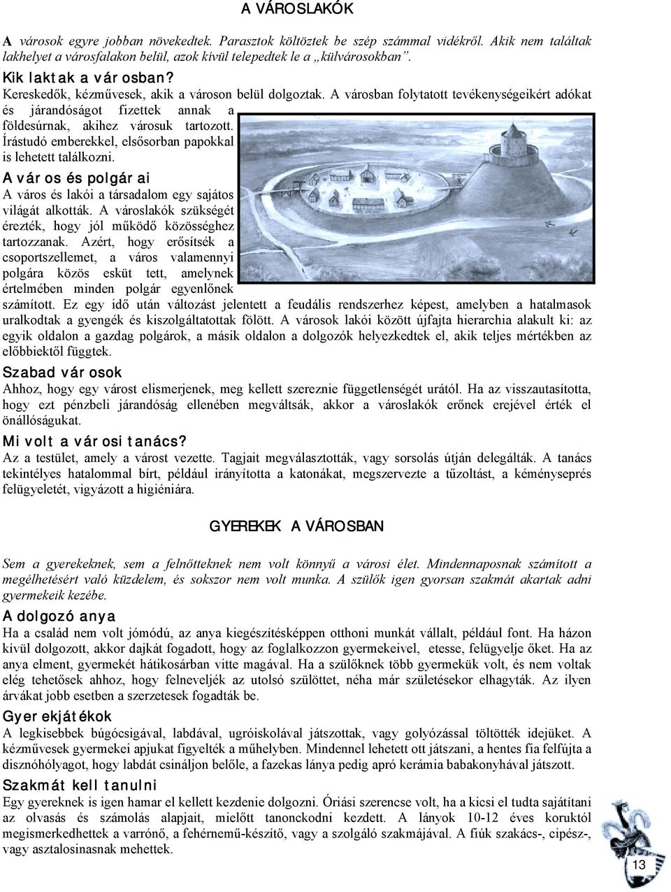 Írástudó emberekkel, elsősorban papokkal is lehetett találkozni. A város és polgárai A város és lakói a társadalom egy sajátos világát alkották.