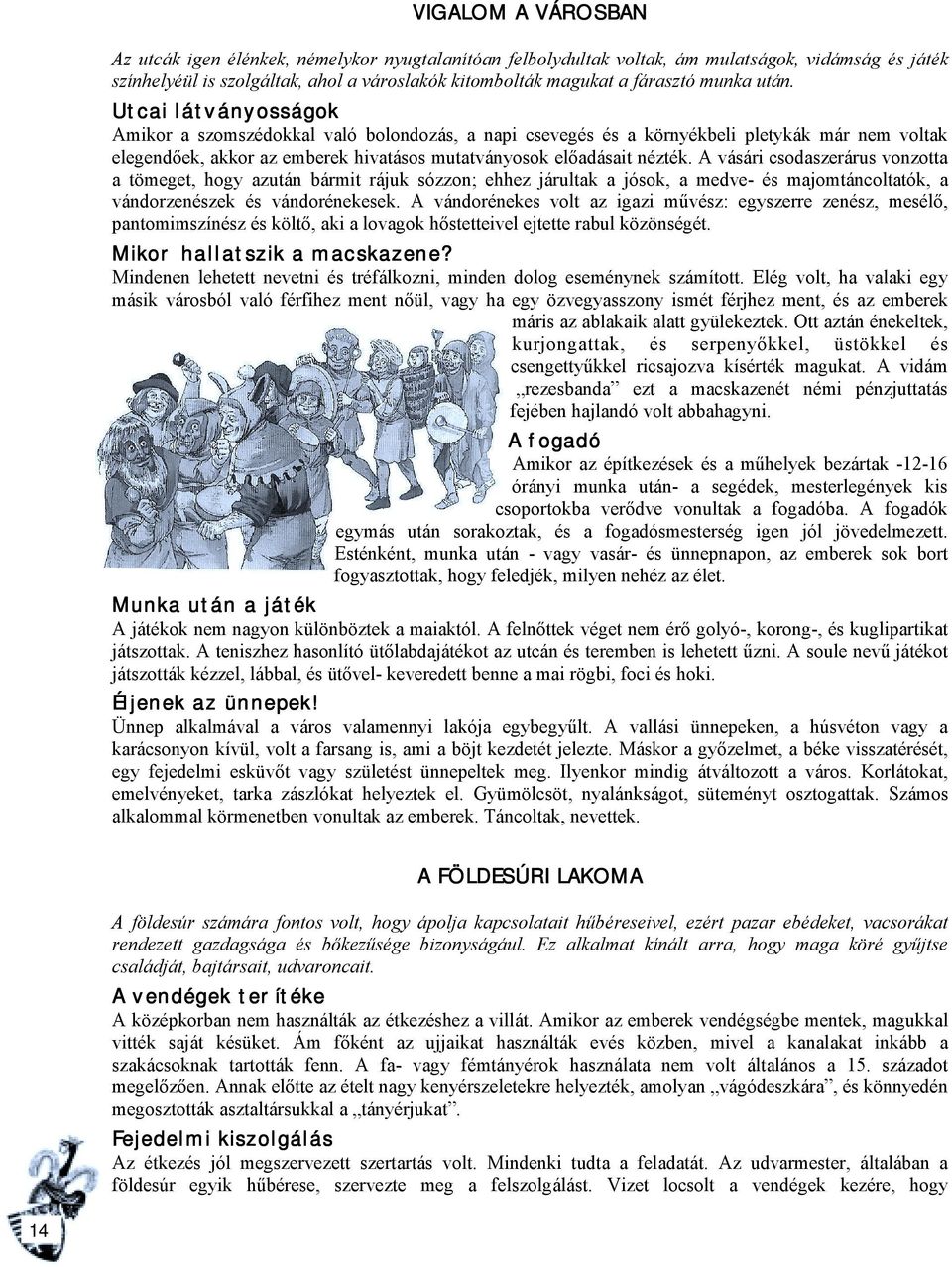 Utcai látványosságok Amikor a szomszédokkal való bolondozás, a napi csevegés és a környékbeli pletykák már nem voltak elegendőek, akkor az emberek hivatásos mutatványosok előadásait nézték.