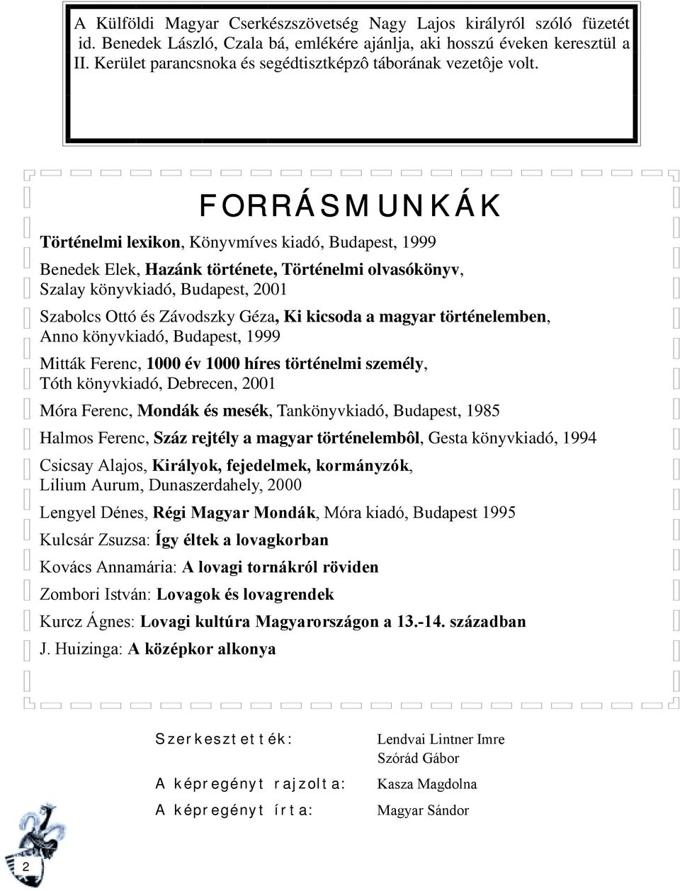 FORRÁSMUNKÁK Történelmi lexikon, Könyvmíves kiadó, Budapest, 1999 Benedek Elek, Hazánk története, Történelmi olvasókönyv, Szalay könyvkiadó, Budapest, 2001 Szabolcs Ottó és Závodszky Géza, Ki kicsoda