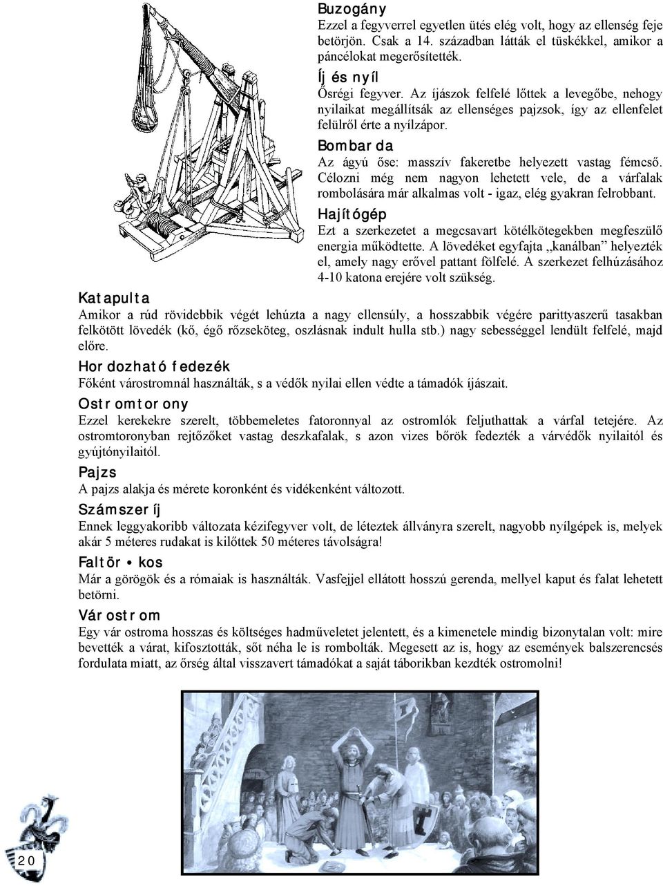 Célozni még nem nagyon lehetett vele, de a várfalak rombolására már alkalmas volt - igaz, elég gyakran felrobbant.