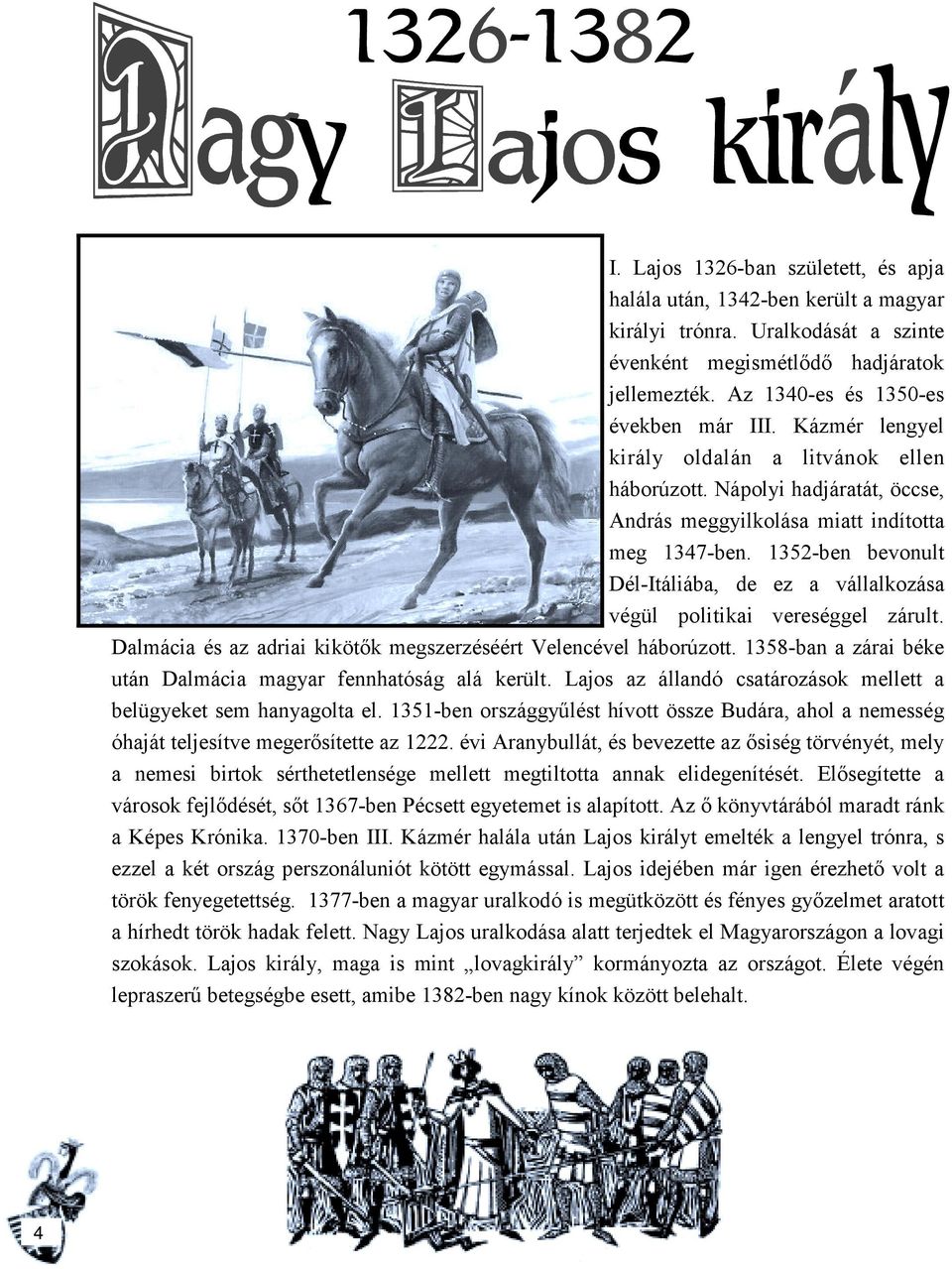 1352-ben bevonult Dél-Itáliába, de ez a vállalkozása végül politikai vereséggel zárult. Dalmácia és az adriai kikötők megszerzéséért Velencével háborúzott.