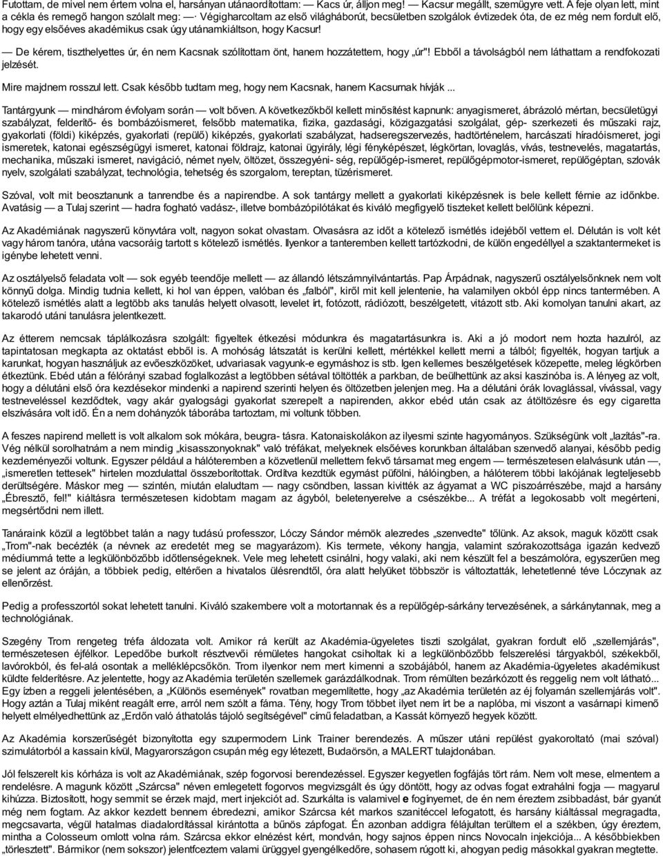 úgy utánamkiáltson, hogy Kacsur! De kérem, tiszthelyettes úr, én nem Kacsnak szólítottam önt, hanem hozzátettem, hogy úr"! Ebből a távolságból nem láthattam a rendfokozati jelzését.