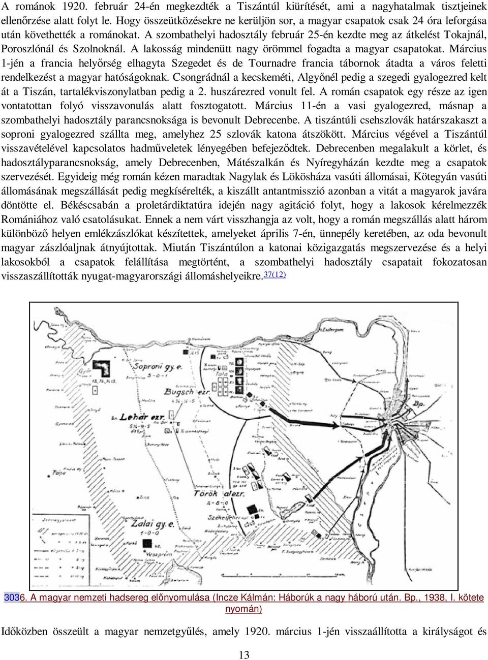 A szombathelyi hadosztály február 25-én kezdte meg az átkelést Tokajnál, Poroszlónál és Szolnoknál. A lakosság mindenütt nagy örömmel fogadta a magyar csapatokat.