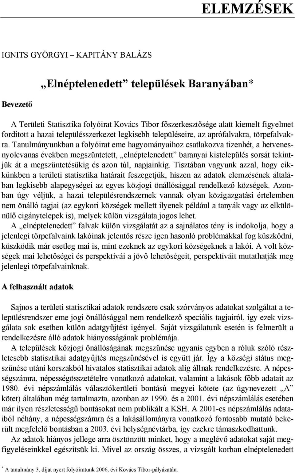 Tanulmányunkban a folyóirat eme hagyományaihoz csatlakozva tizenhét, a hetvenesnyolcvanas években megszüntetett, elnéptelenedett baranyai kistelepülés sorsát tekintjük át a megszüntetésükig és azon