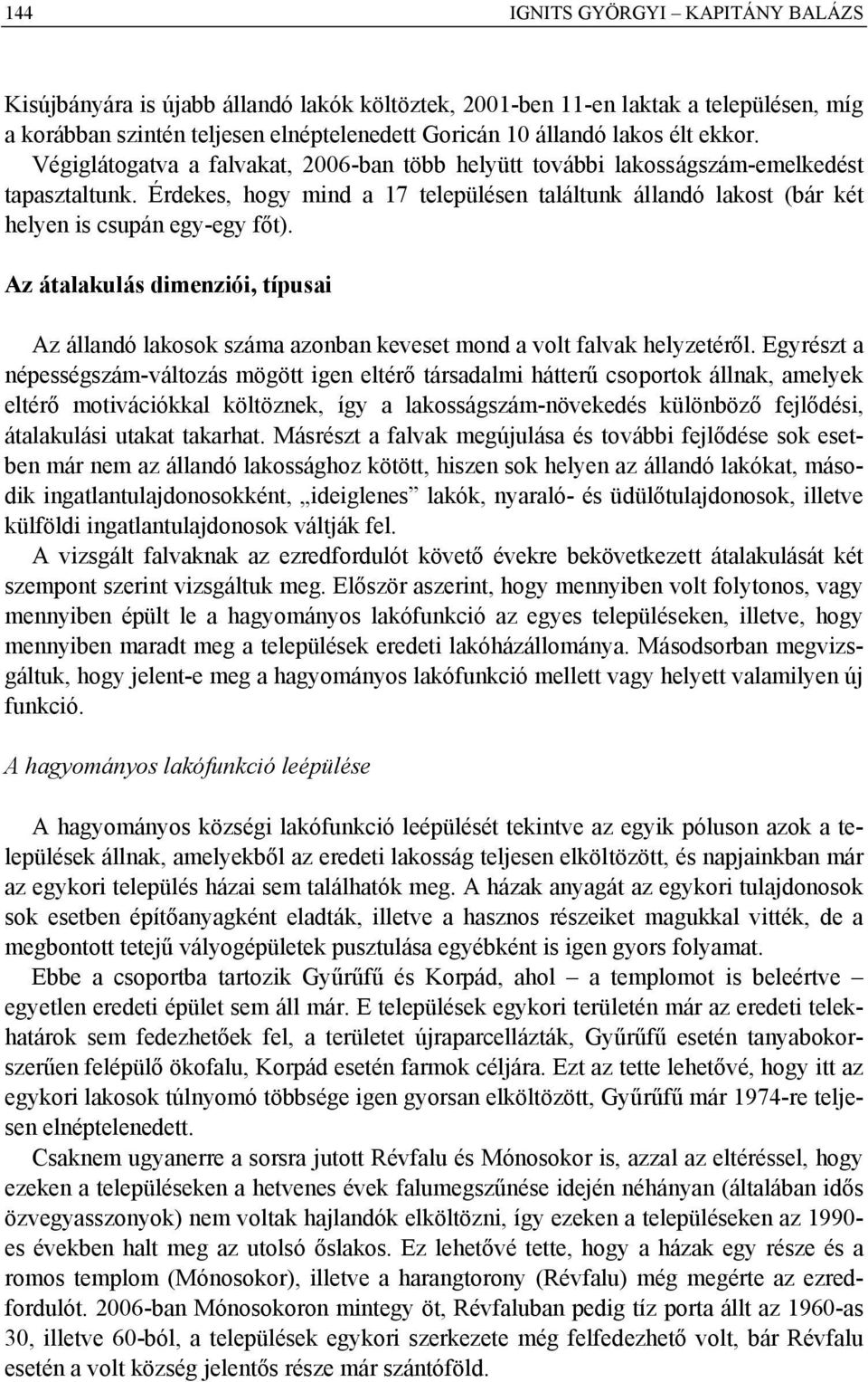 Érdekes, hogy mind a 17 településen találtunk állandó lakost (bár két helyen is csupán egy-egy főt).