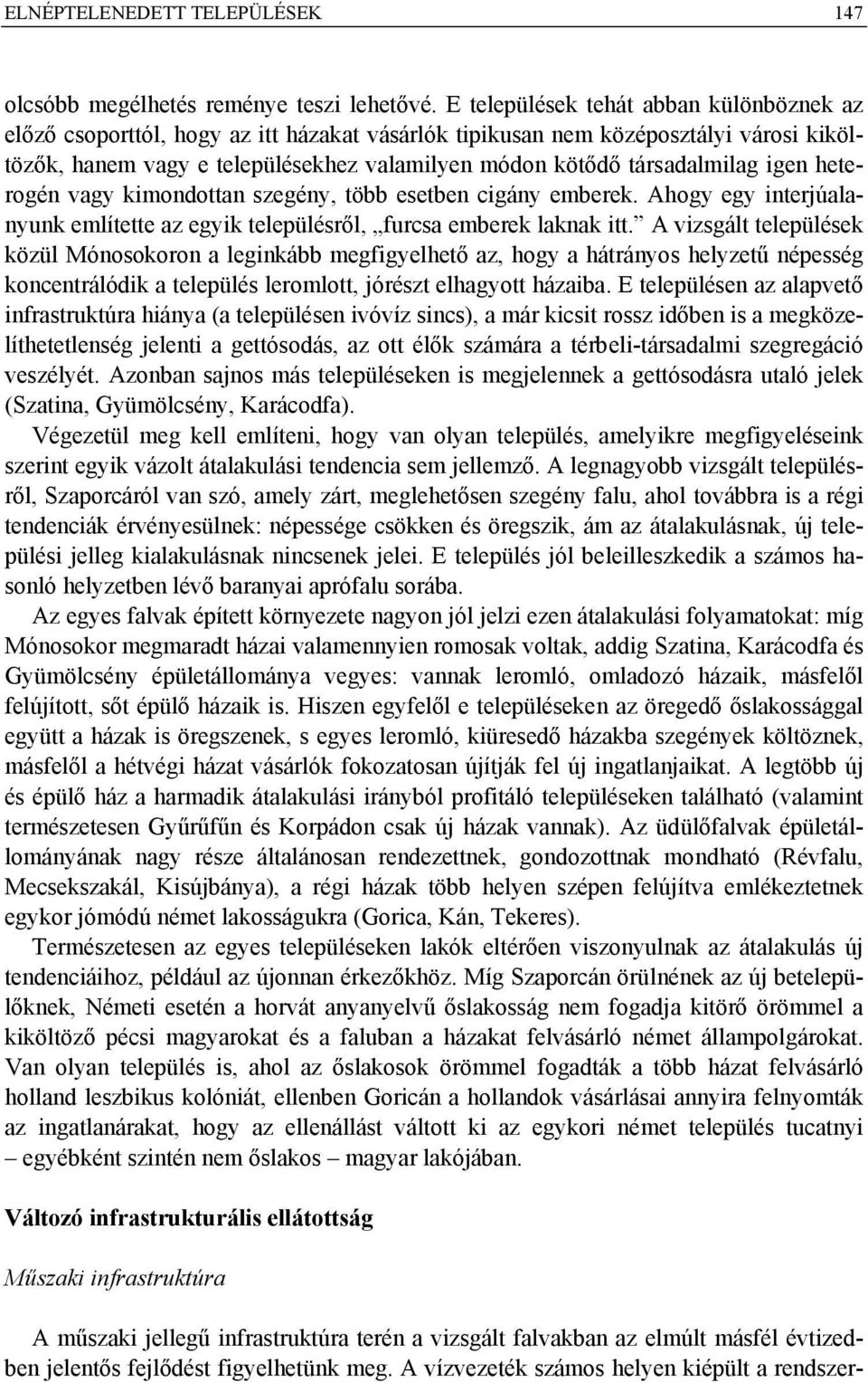 társadalmilag igen heterogén vagy kimondottan szegény, több esetben cigány emberek. Ahogy egy interjúalanyunk említette az egyik településről, furcsa emberek laknak itt.