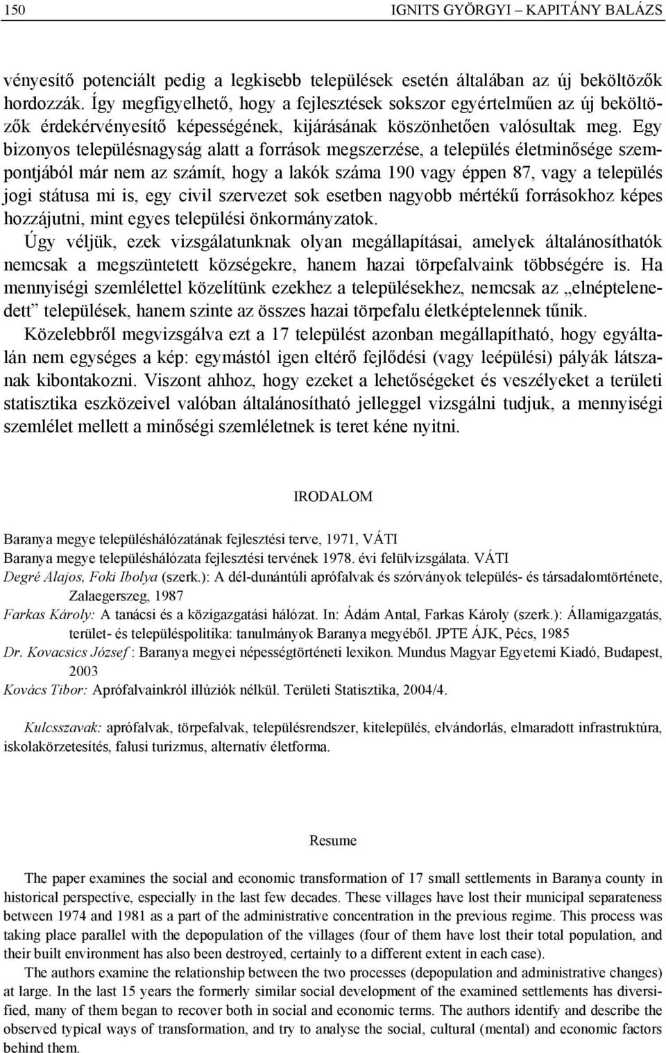 Egy bizonyos településnagyság alatt a források megszerzése, a település életminősége szempontjából már nem az számít, hogy a lakók száma 190 vagy éppen 87, vagy a település jogi státusa mi is, egy