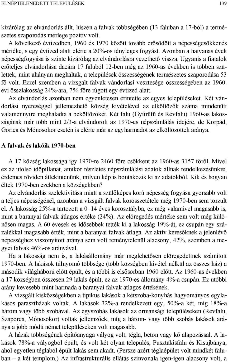 Azonban a hatvanas évek népességfogyása is szinte kizárólag az elvándorlásra vezethető vissza.