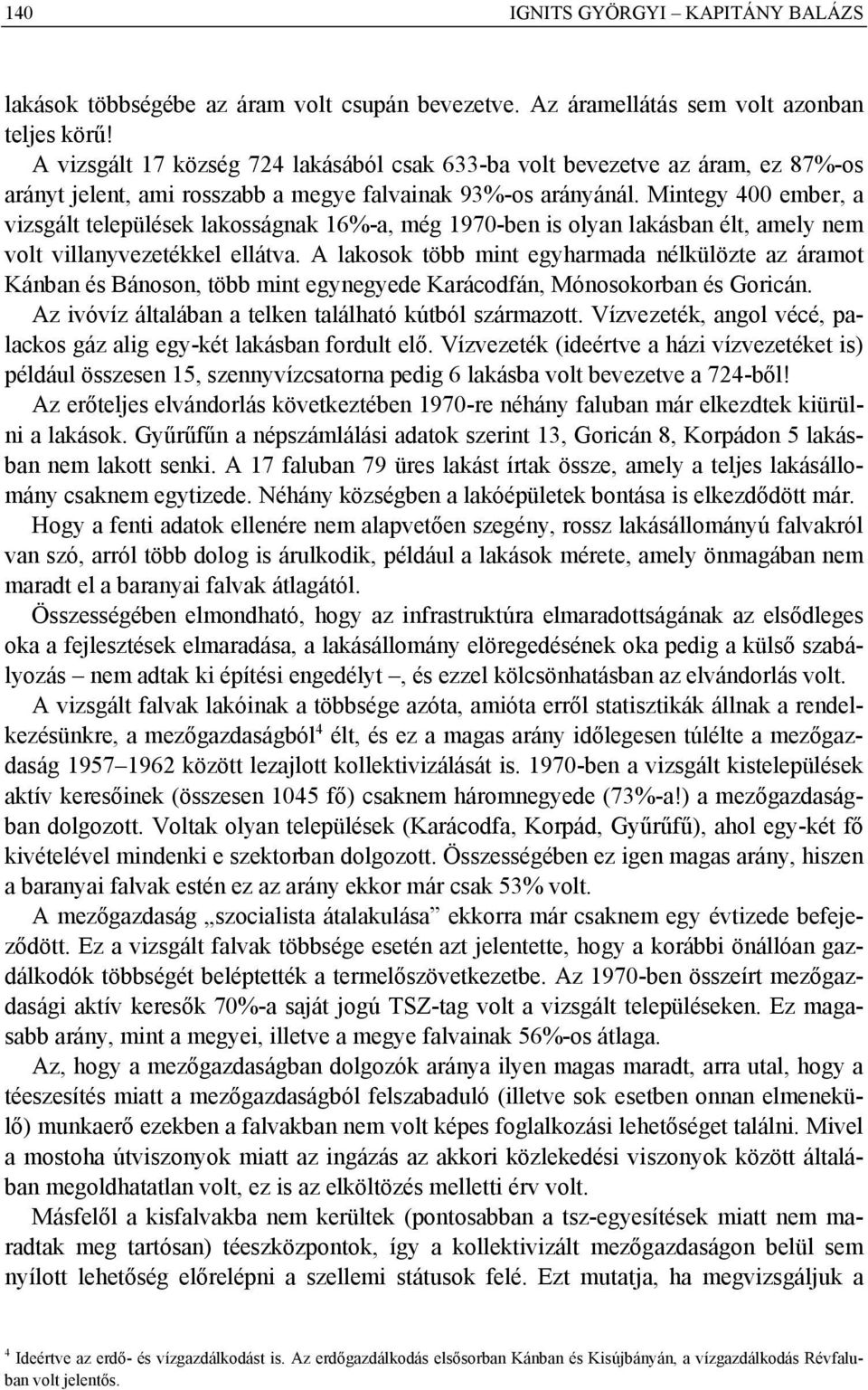 Mintegy 400 ember, a vizsgált települések lakosságnak 16%-a, még 1970-ben is olyan lakásban élt, amely nem volt villanyvezetékkel ellátva.